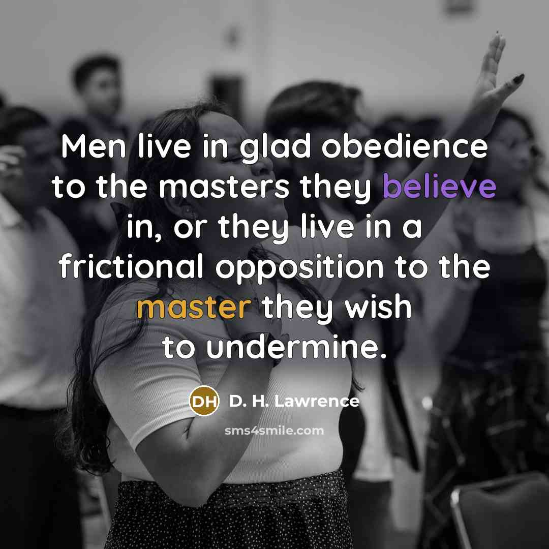 “Men live in glad obedience to the masters they believe…” quote by D. H. Lawrence