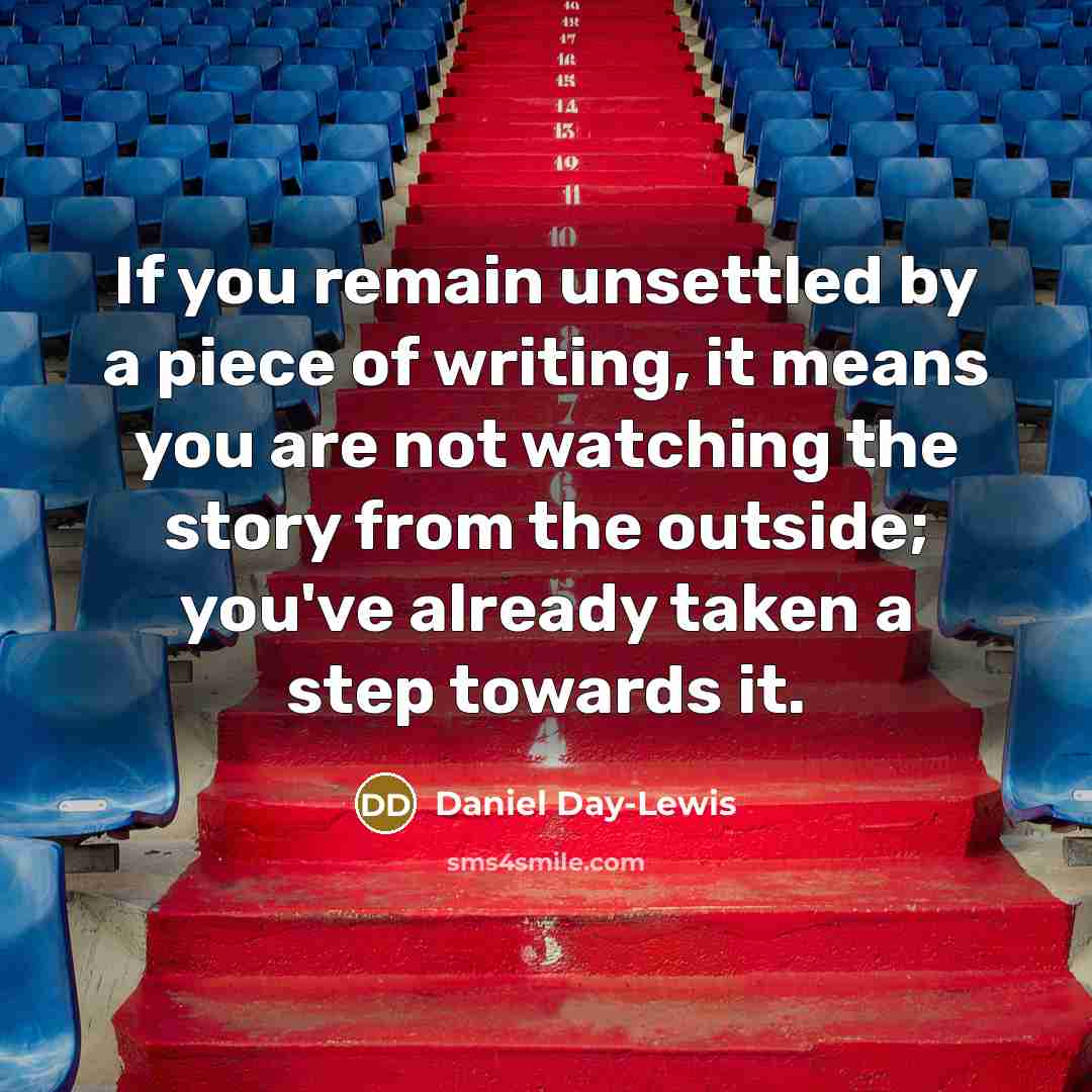 “If you remain unsettled by a piece of writing, it…” quote by Daniel Day-Lewis