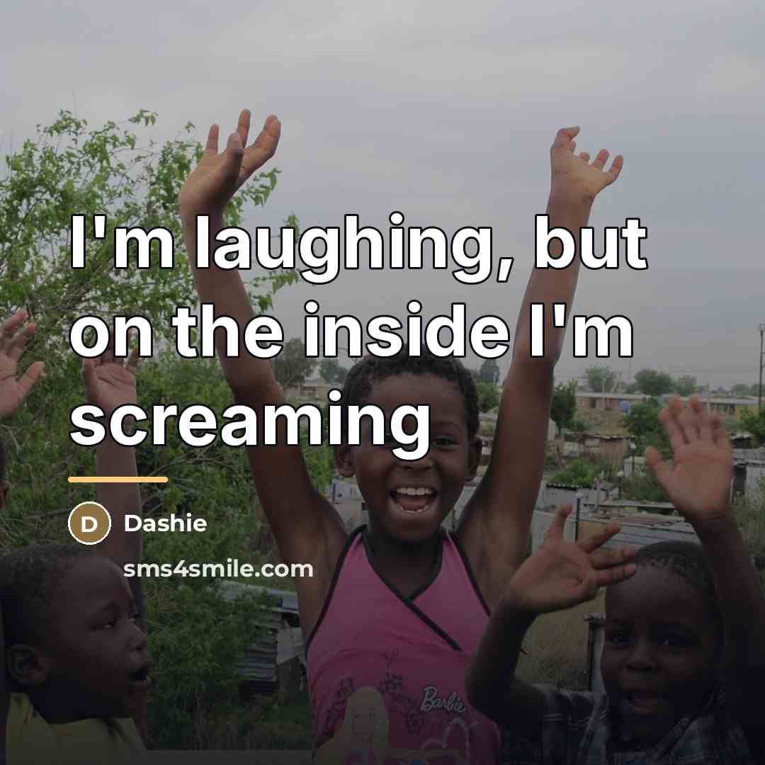 “I'm laughing, but on the inside I'm screaming…” quote by Dashie
