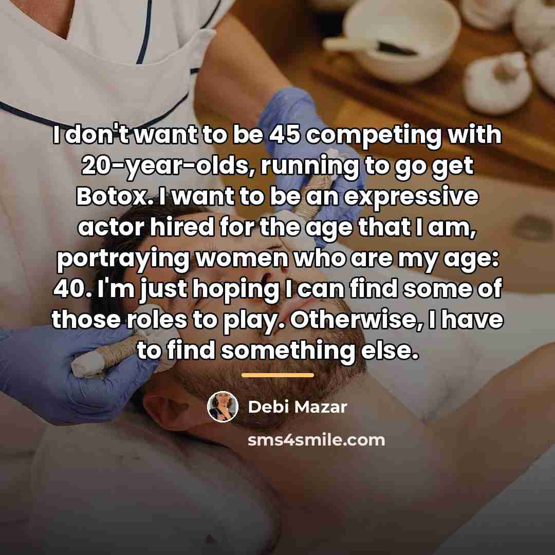 “I don't want to be 45 competing with 20-year-olds, running…” quote by Debi Mazar