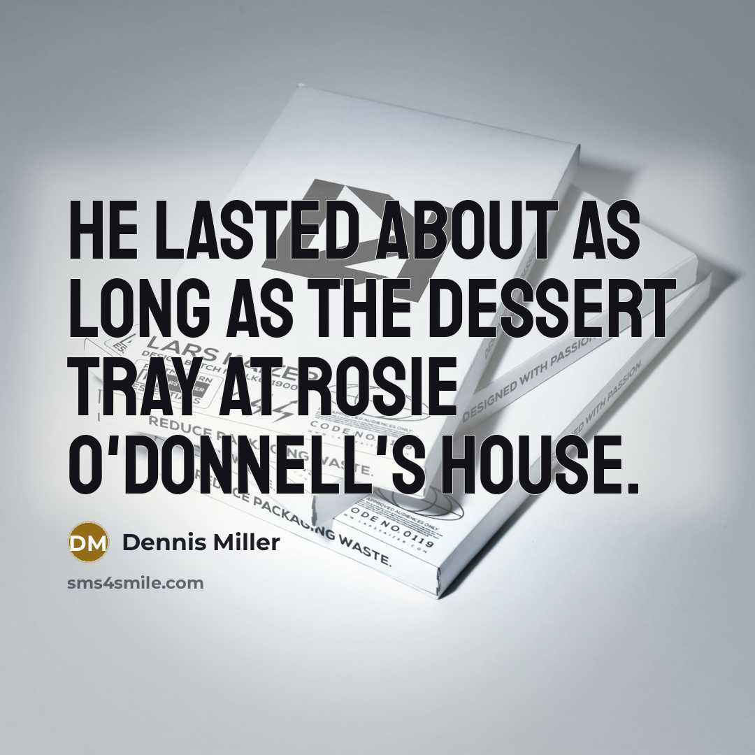 “He lasted about as long as the dessert tray at…” quote by Dennis Miller