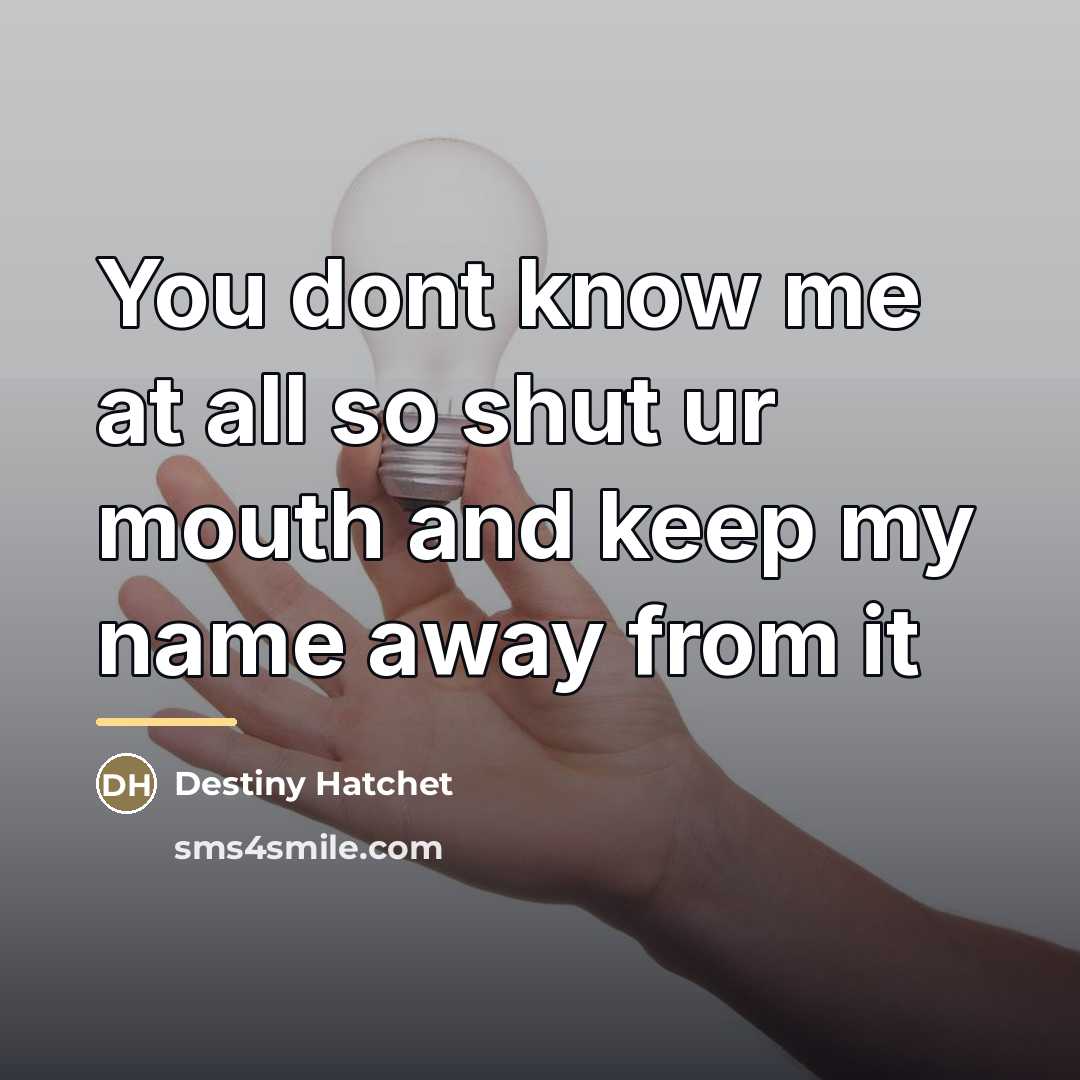“You dont know me at all so shut ur mouth…” quote by Destiny Hatchet