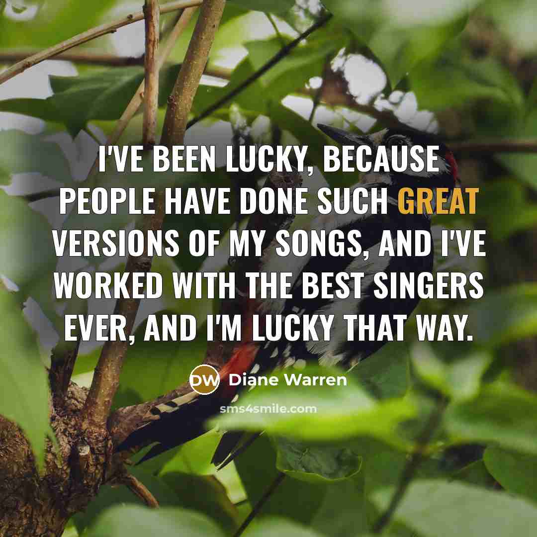 “I've been lucky, because people have done such great versions…” quote by Diane Warren