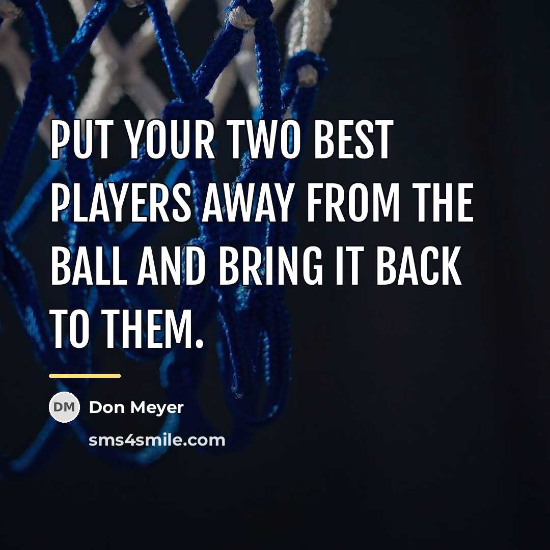 “Put your two best players away from the ball and…” quote by Don Meyer