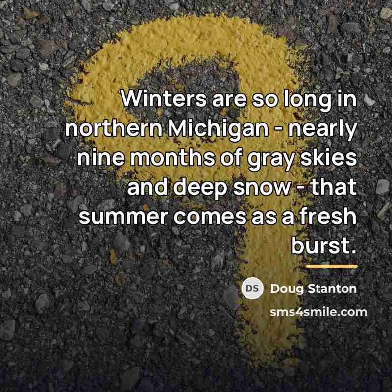 “Winters are so long in northern Michigan - nearly nine…” quote by Doug Stanton