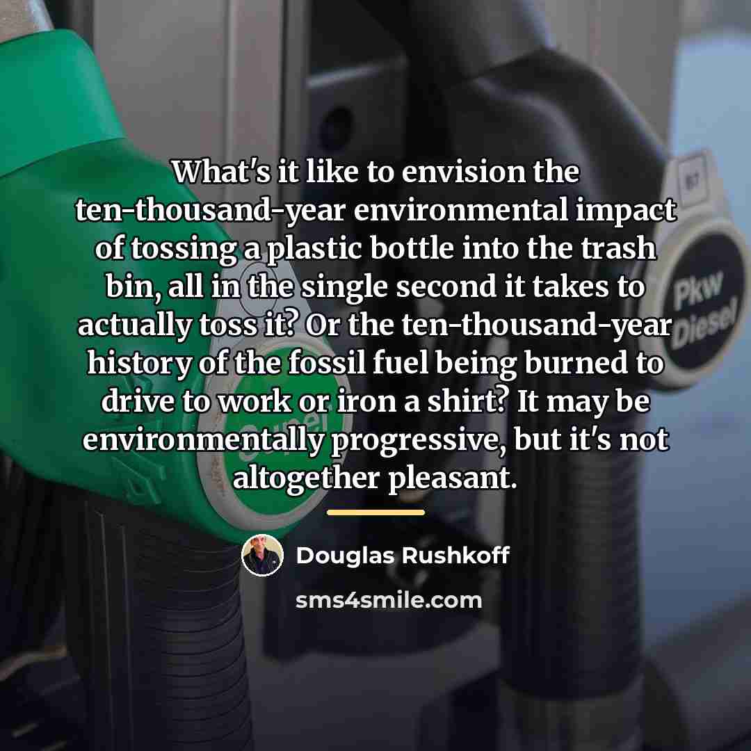 “What's it like to envision the ten-thousand-year environmental impact of…” quote by Douglas Rushkoff