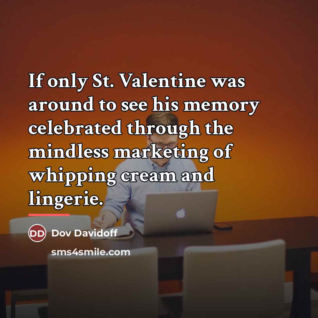 “If only St. Valentine was around to see his memory…” quote by Dov Davidoff