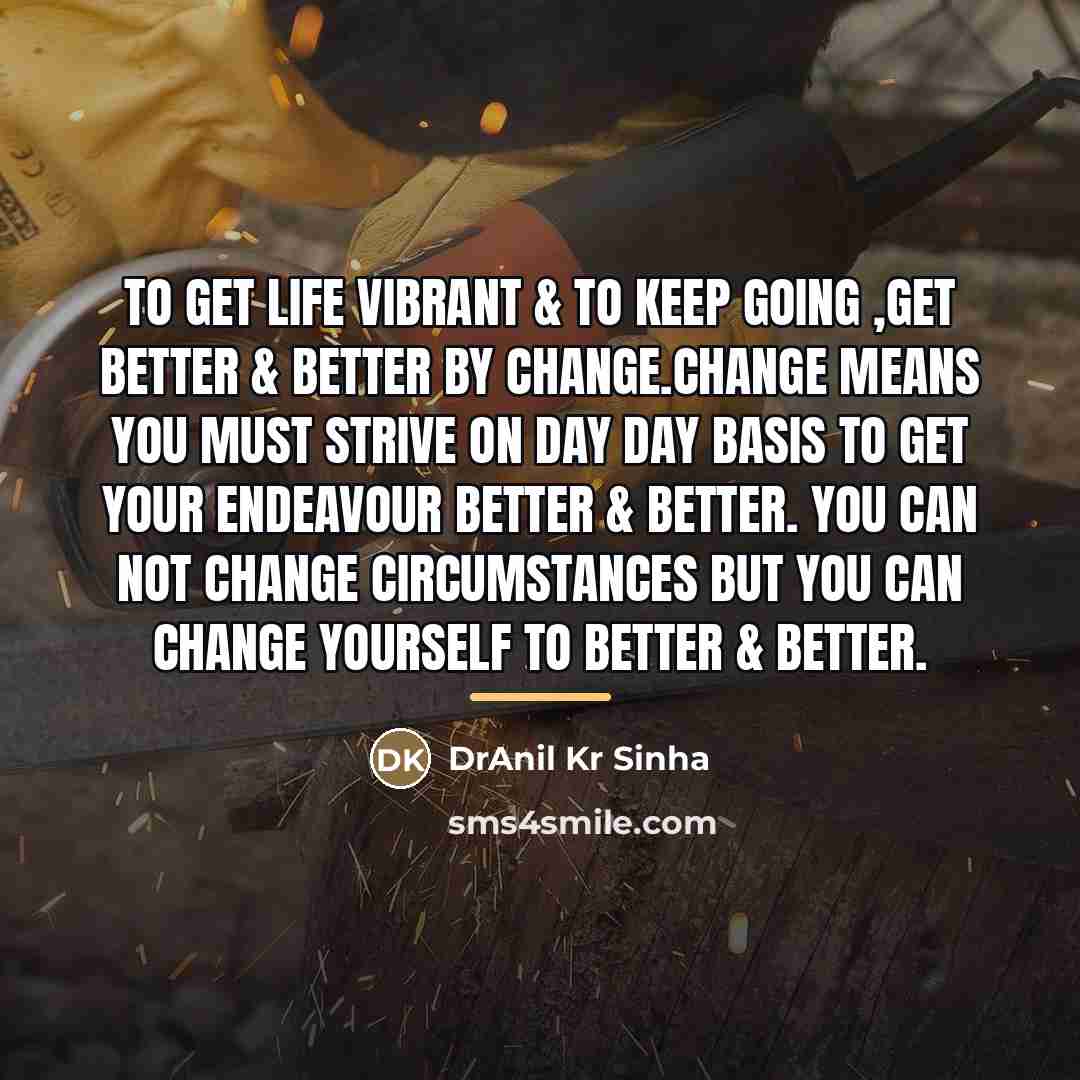 “To get life vibrant & to keep going ,get better…” quote by DrAnil Kr Sinha