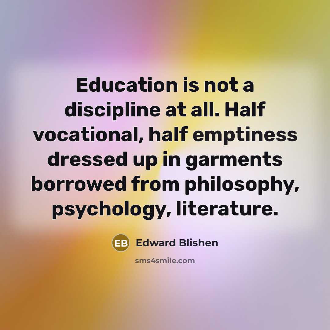 “Education is not a discipline at all. Half vocational, half…” quote by Edward Blishen