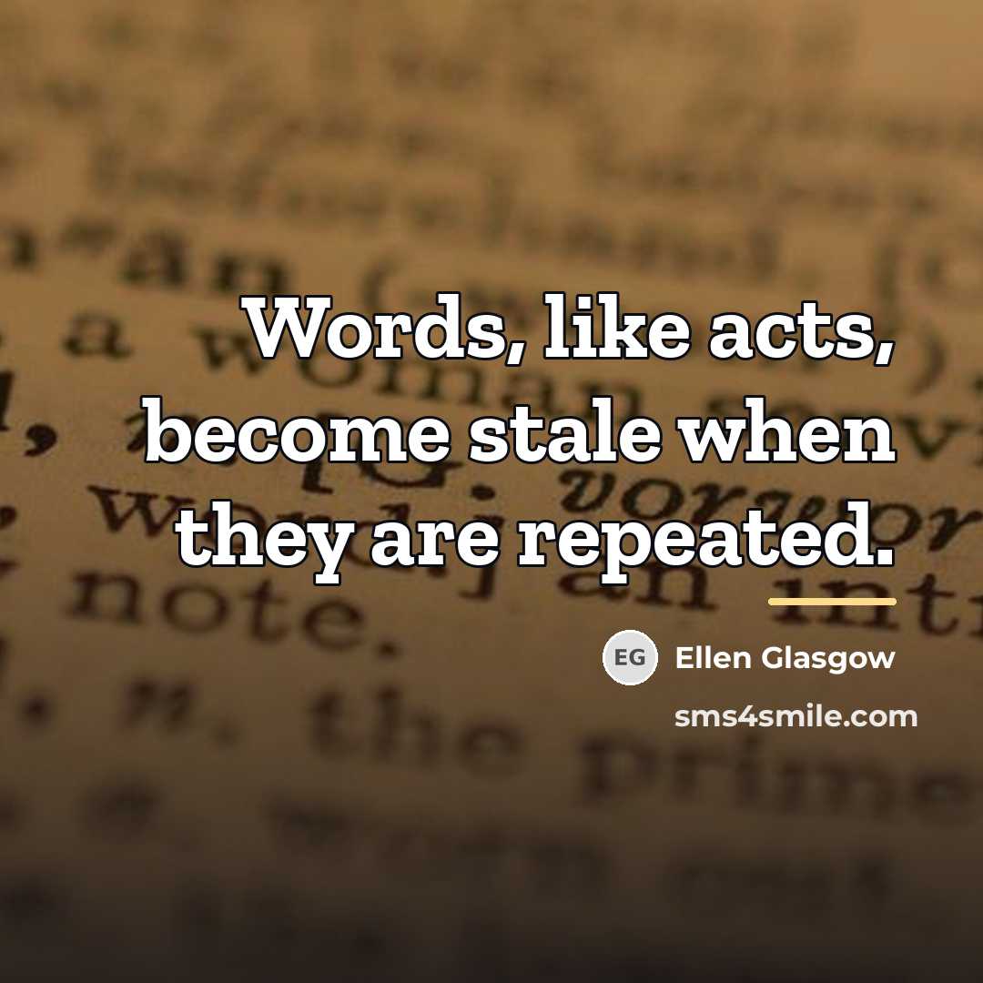 “Words, like acts, become stale when they are repeated.…” quote by Ellen Glasgow