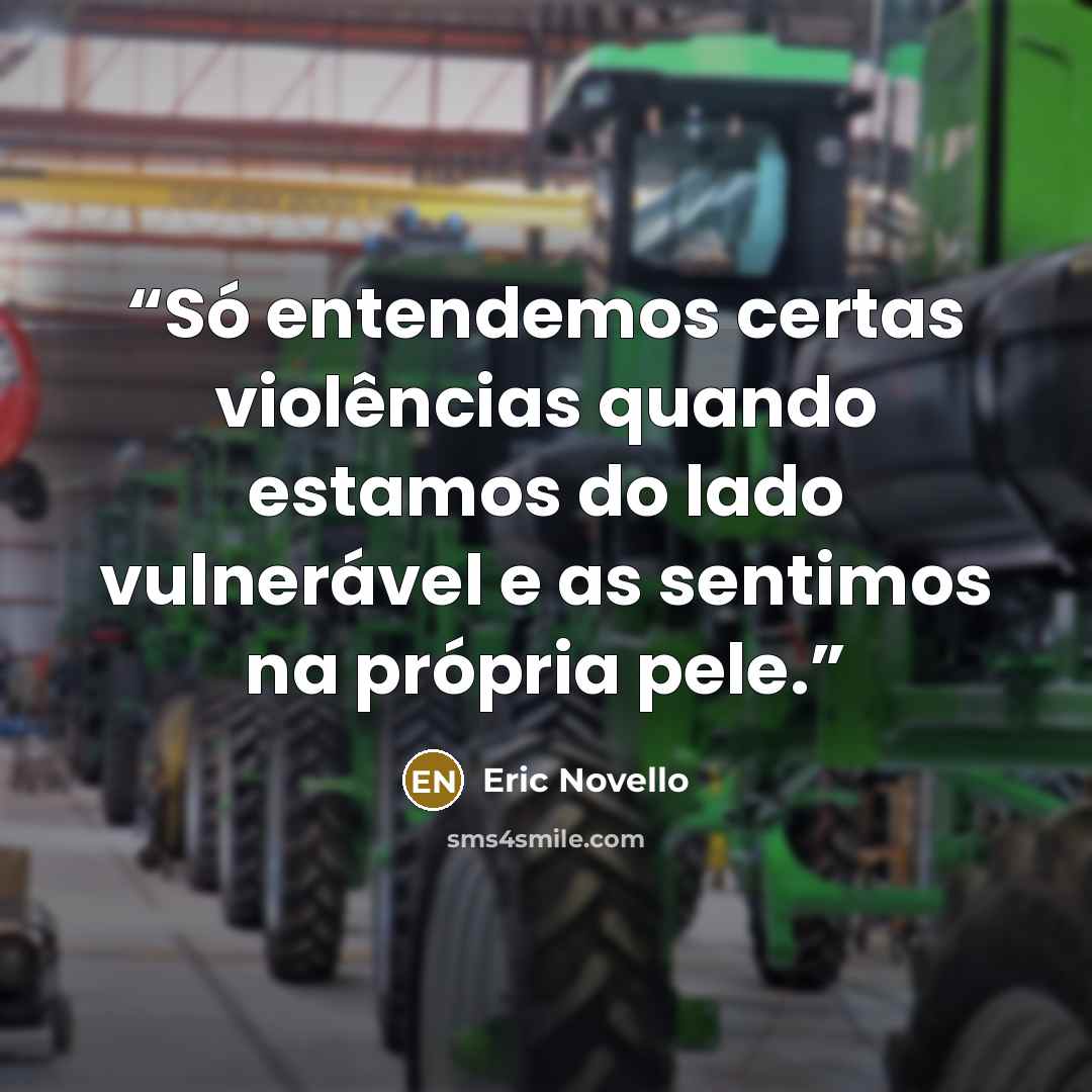 “Só entendemos certas violências quando estamos do lado vulnerável e as sentimos na própria pele.” quote by Eric Novello