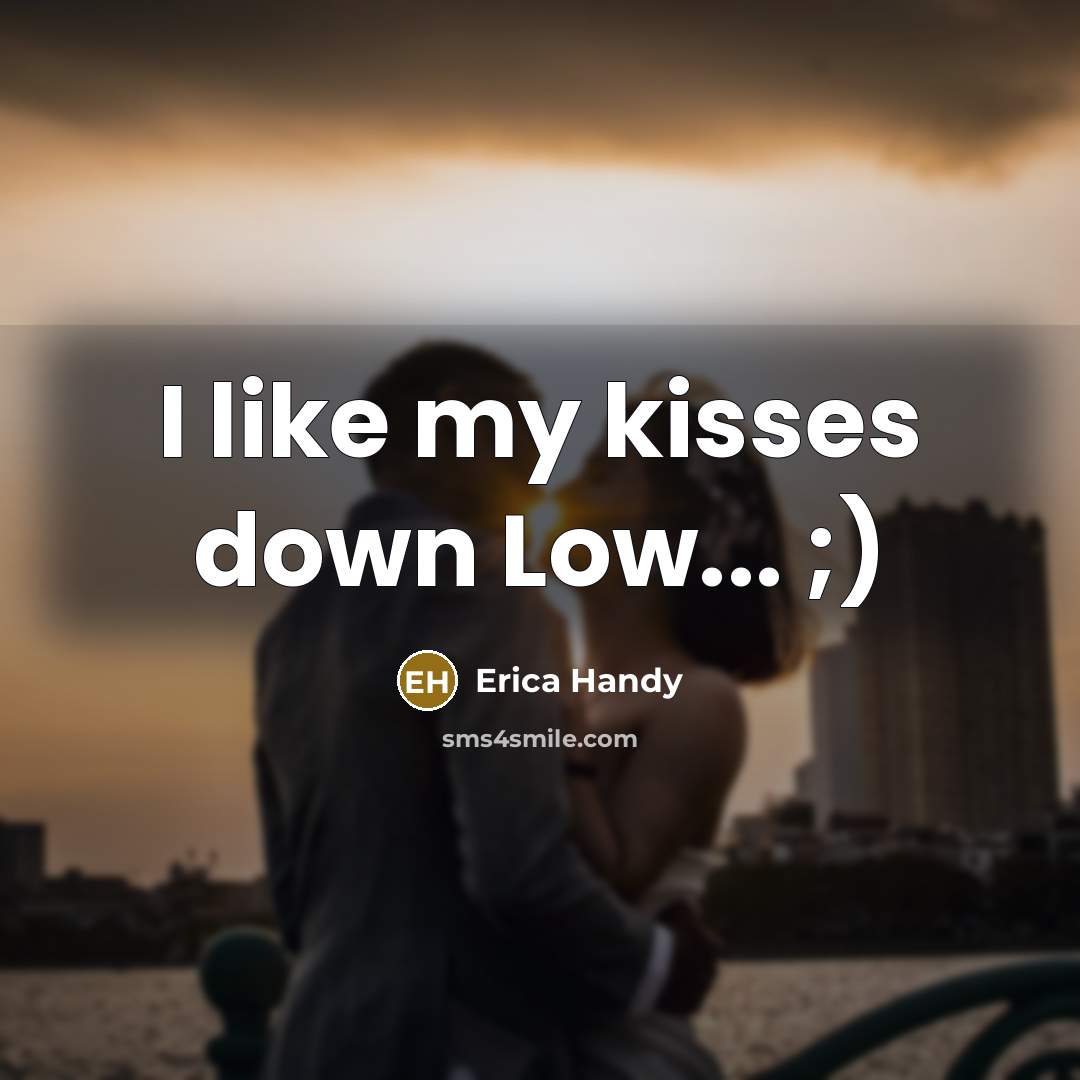 “I like my kisses down Low... ;)” quote by Erica Handy