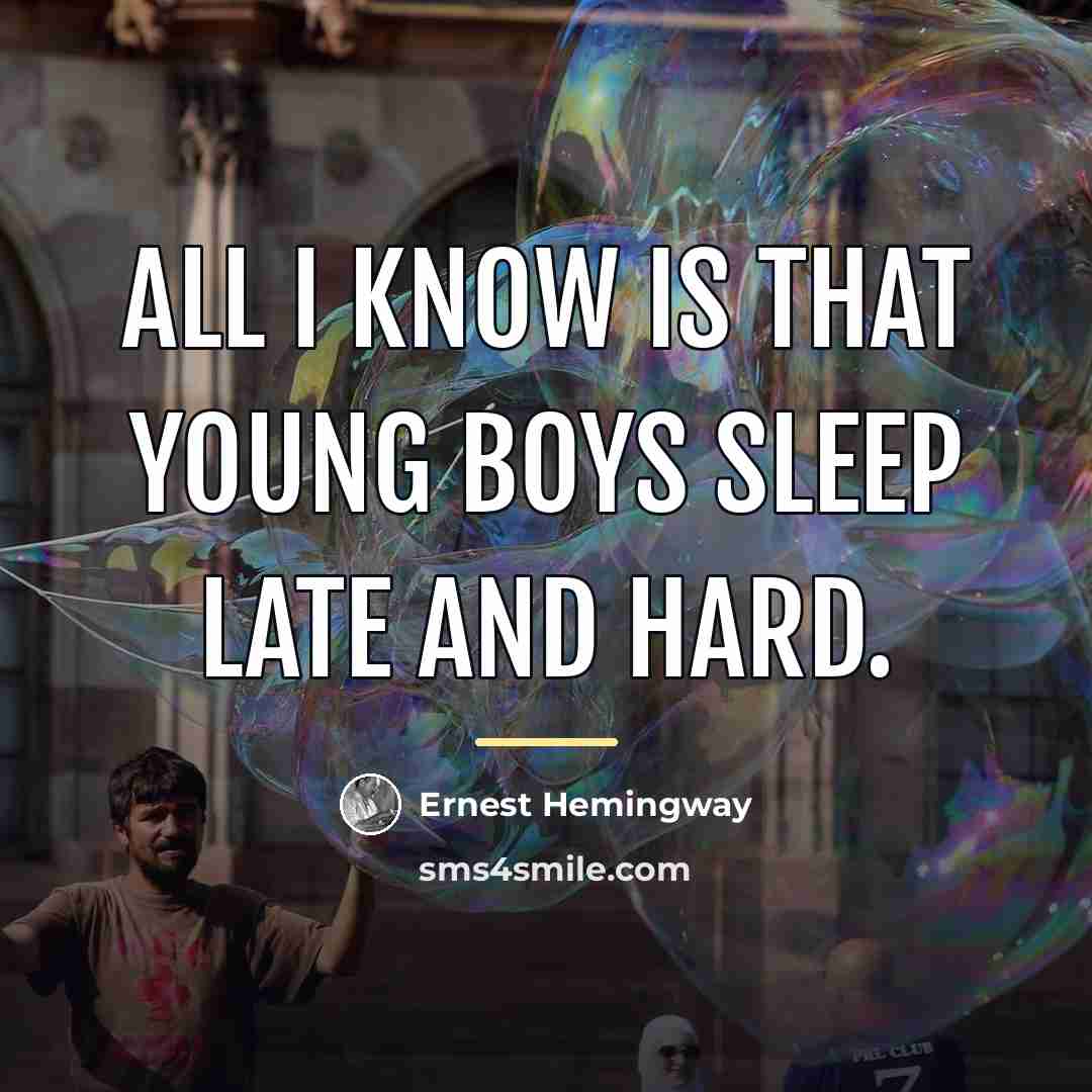 “All I know is that young boys sleep late and…” quote by Ernest Hemingway
