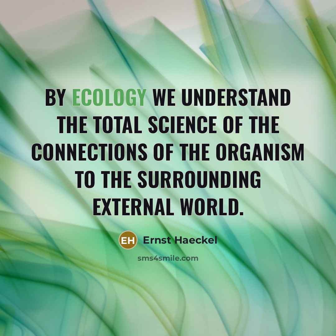 “By ecology we understand the total science of the connections…” quote by Ernst Haeckel
