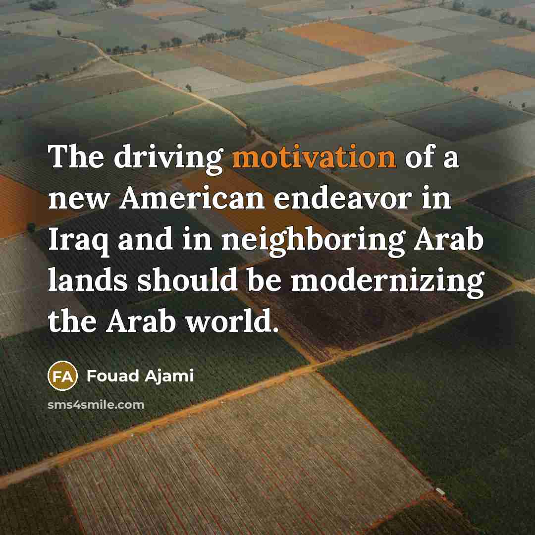 “The driving motivation of a new American endeavor in Iraq…” quote by Fouad Ajami
