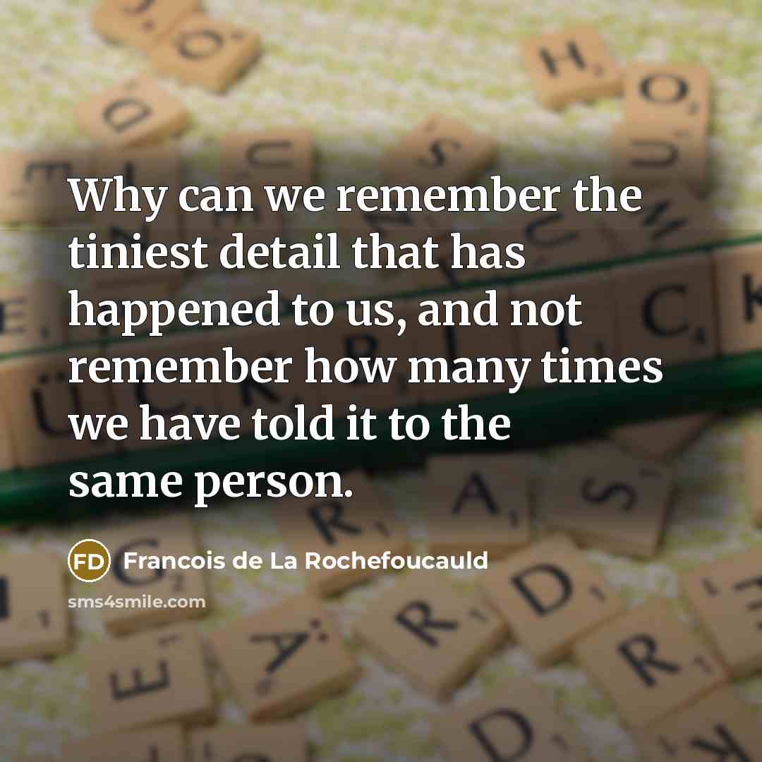 “Why can we remember the tiniest detail that has happened…” quote by Francois de La Rochefoucauld
