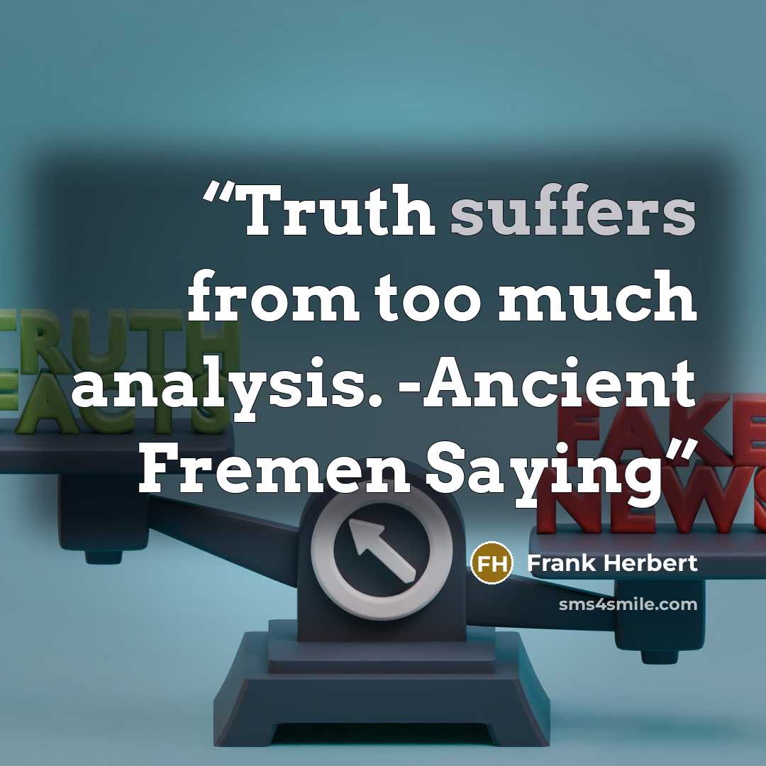 “Truth suffers from too much analysis. -Ancient Fremen Saying” quote by Frank Herbert