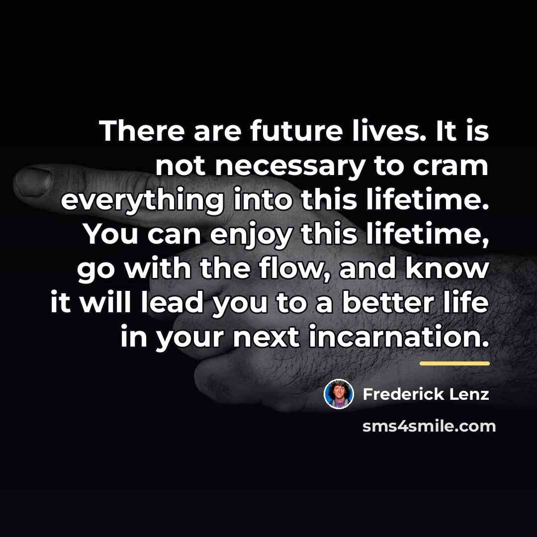 “There are future lives. It is not necessary to cram…” quote by Frederick Lenz