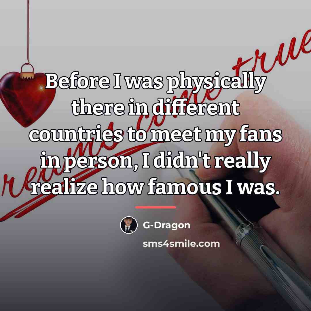 “Before I was physically there in different countries to meet…” quote by G-Dragon