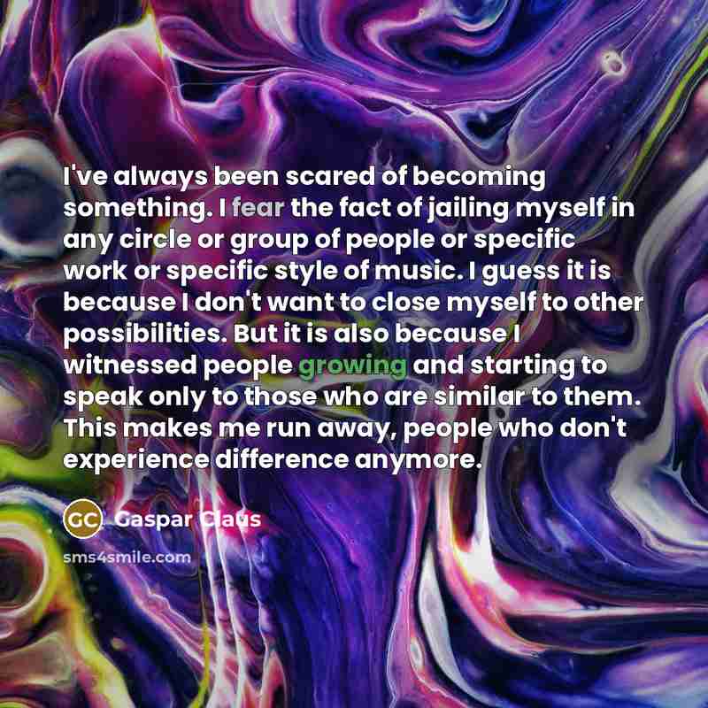 “I've always been scared of becoming something. I fear the…” quote by Gaspar Claus