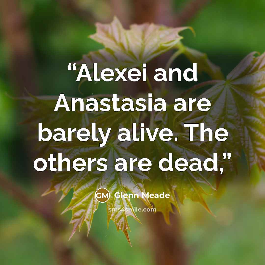 “Alexei and Anastasia are barely alive. The others are dead,” quote by Glenn Meade