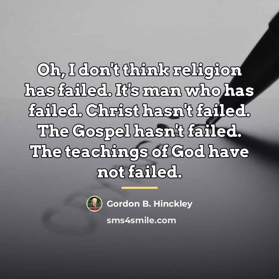 “Oh, I don't think religion has failed. It's man who…” quote by Gordon B. Hinckley
