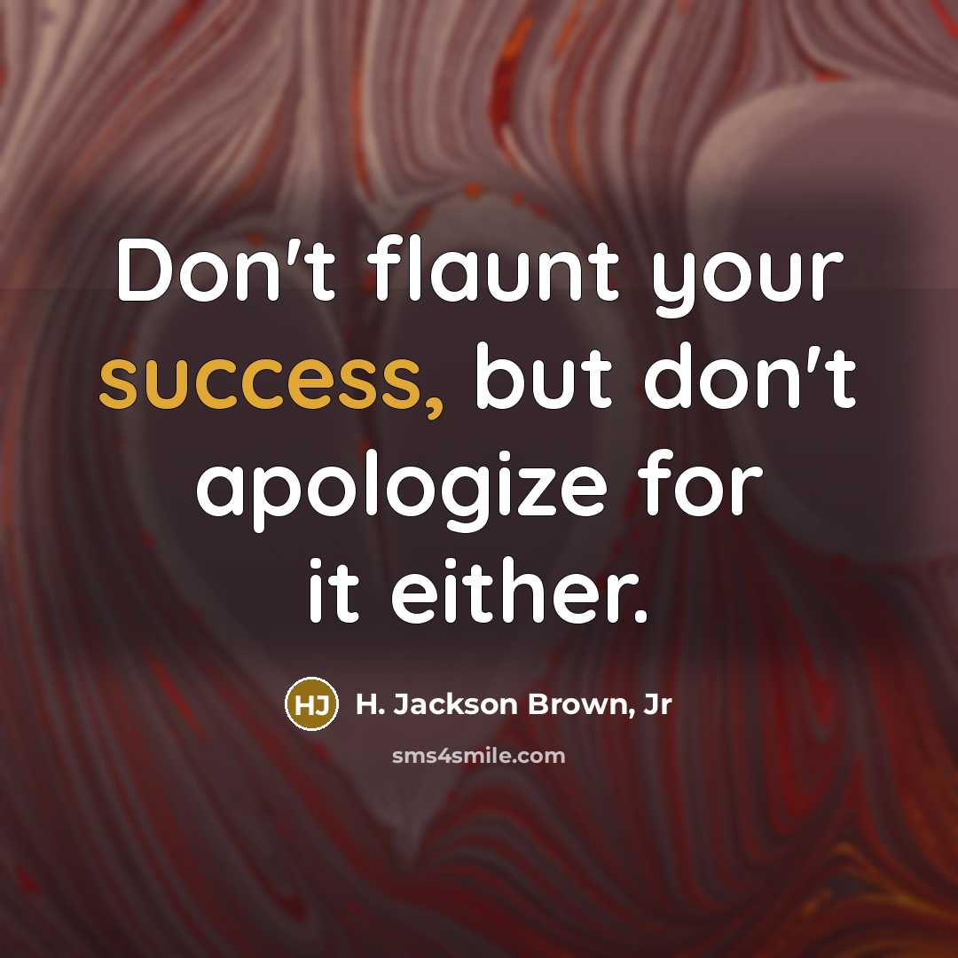“Don't flaunt your success, but don't apologize for it either.” quote by H. Jackson Brown, Jr