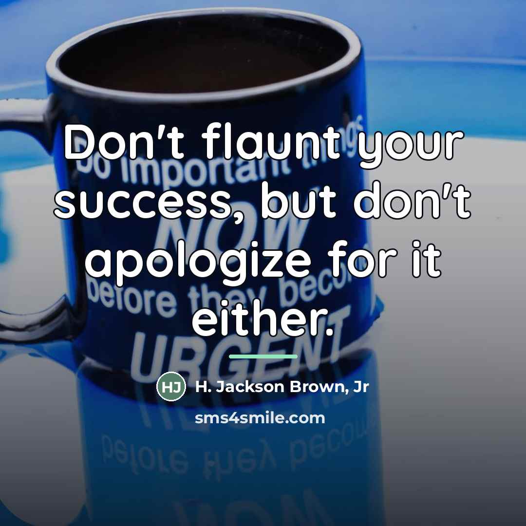 “Don't flaunt your success, but don't apologize for it either.…” quote by H. Jackson Brown, Jr