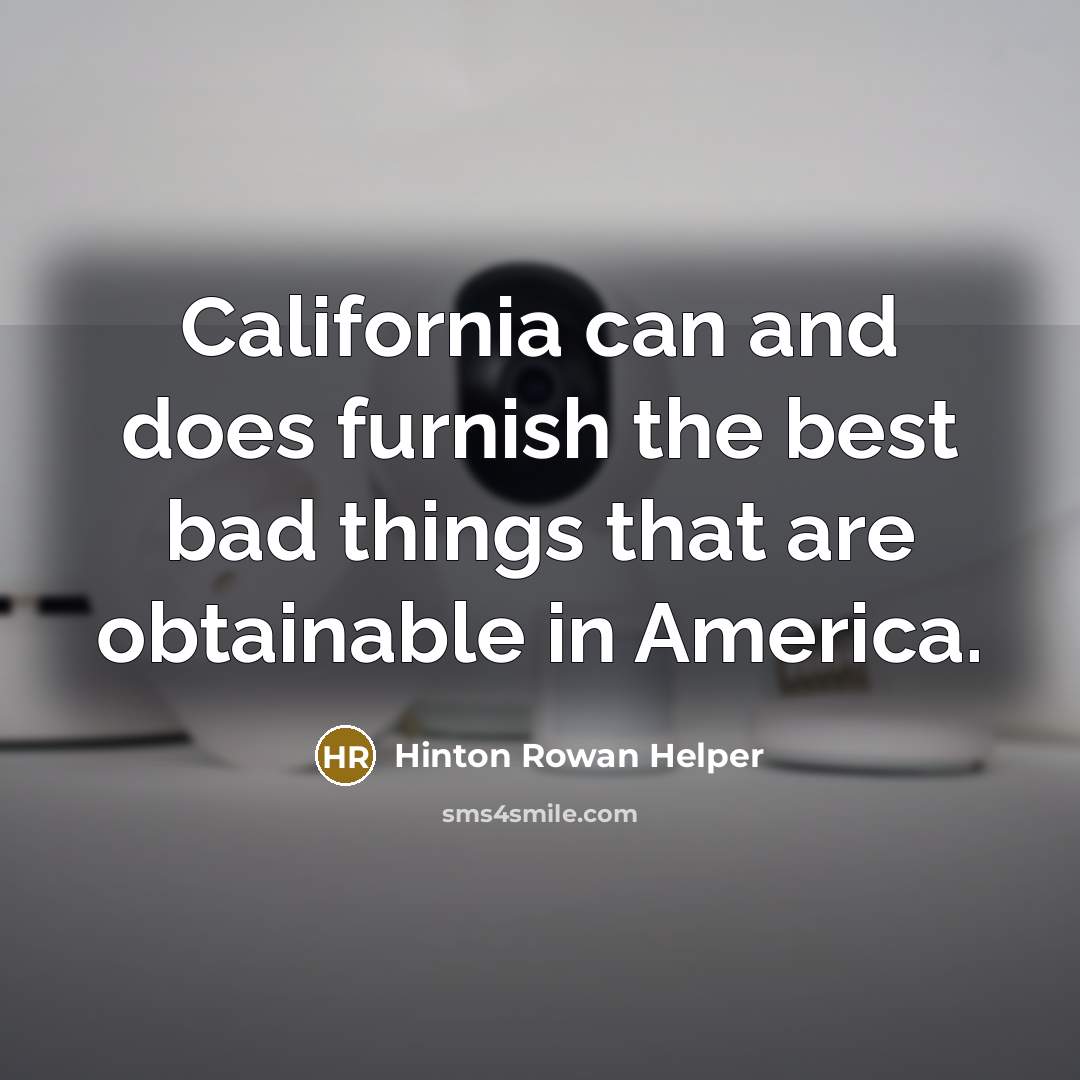 “California can and does furnish the best bad things that…” quote by Hinton Rowan Helper