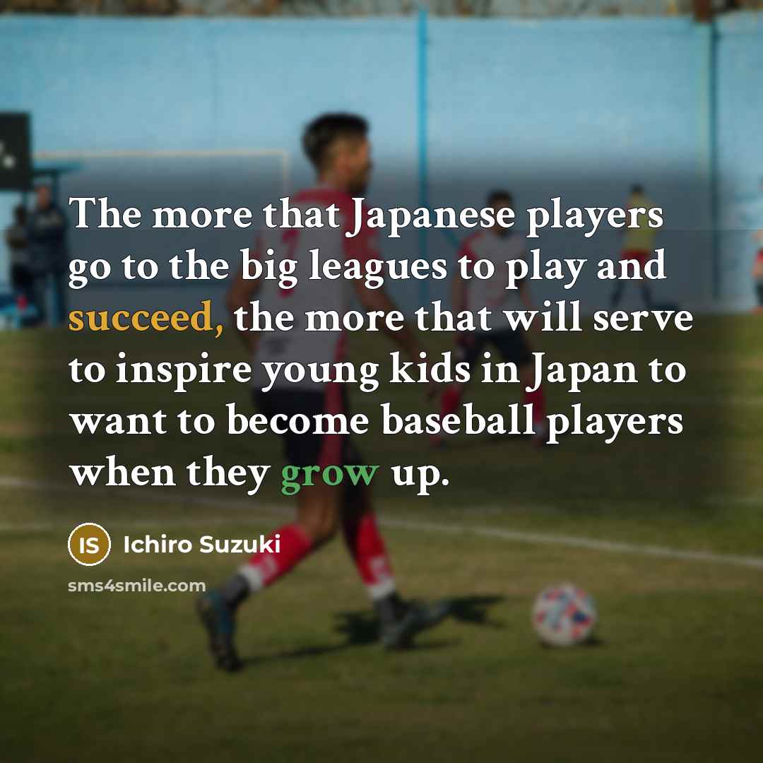 “The more that Japanese players go to the big leagues…” quote by Ichiro Suzuki