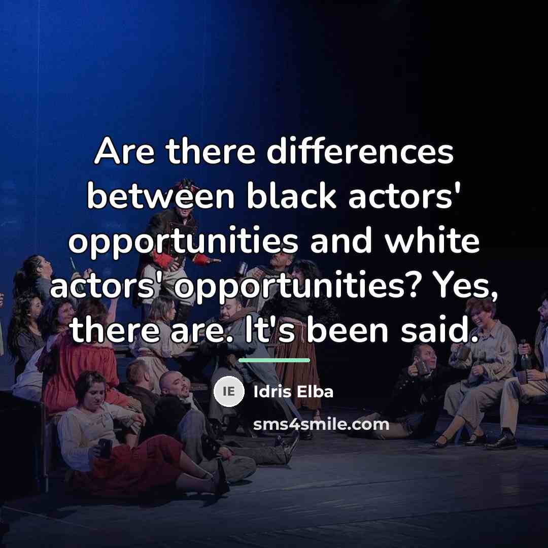 “Are there differences between black actors' opportunities and white actors'…” quote by Idris Elba