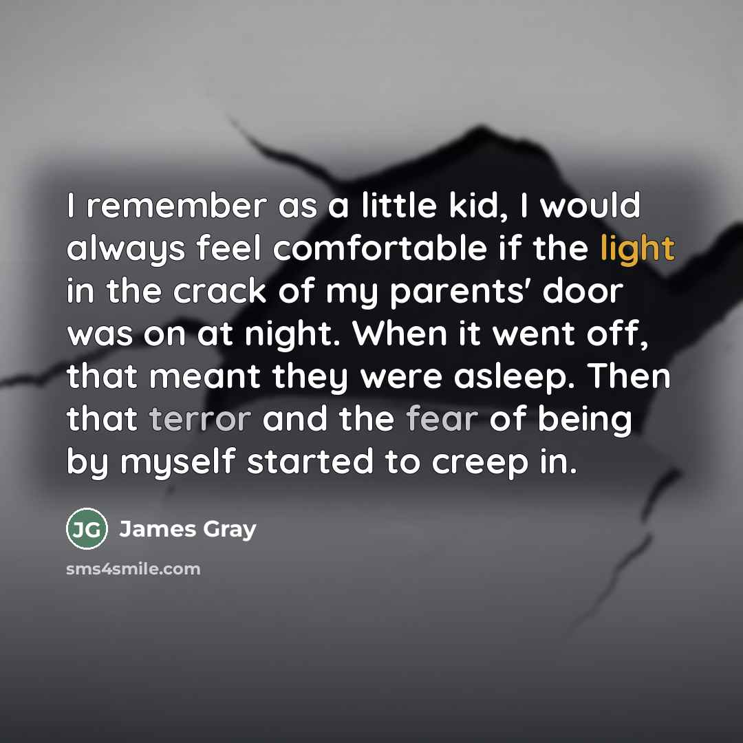 “I remember as a little kid, I would always feel…” quote by James Gray