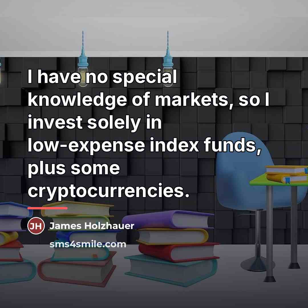 “I have no special knowledge of markets, so I invest…” quote by James Holzhauer