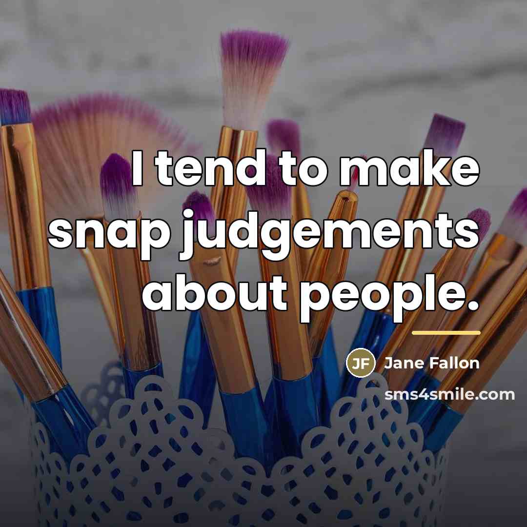 “I tend to make snap judgements about people.…” quote by Jane Fallon