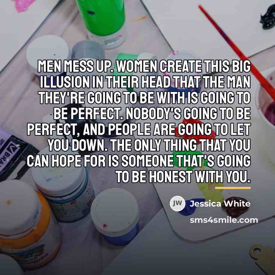 “Men mess up. Women create this big illusion in their…” quote by Jessica White