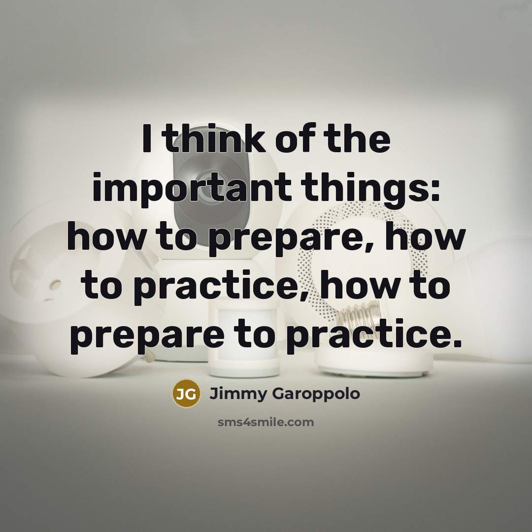“I think of the important things: how to prepare, how…” quote by Jimmy Garoppolo