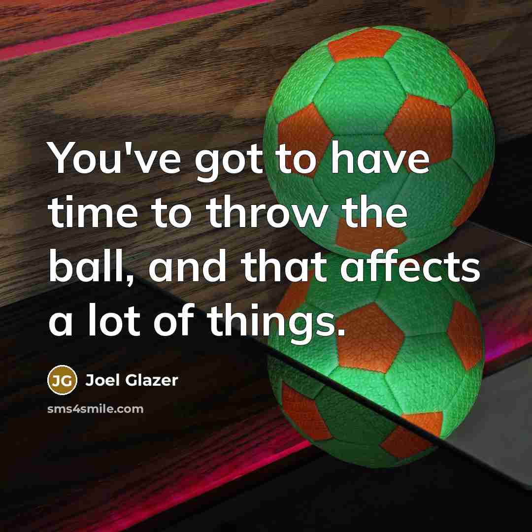 “You've got to have time to throw the ball, and…” quote by Joel Glazer
