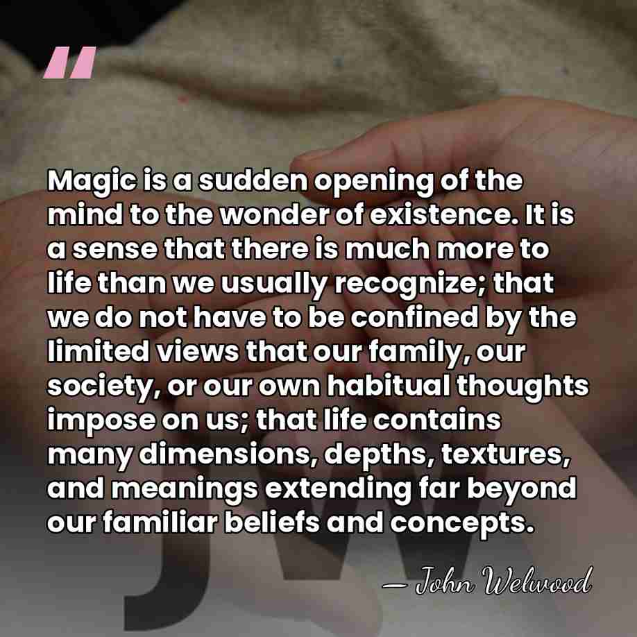 Magic is a sudden opening of the mind to the wonder of&hellip; - John Welwood