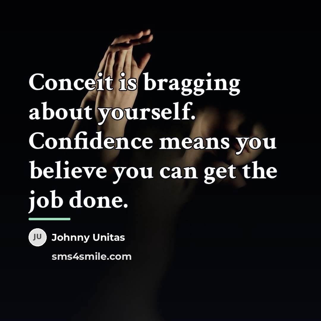 “Conceit is bragging about yourself. Confidence means you believe you…” quote by Johnny Unitas