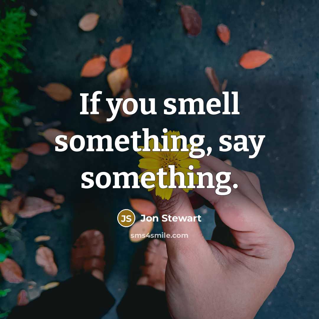 “If you smell something, say something.…” quote by Jon Stewart