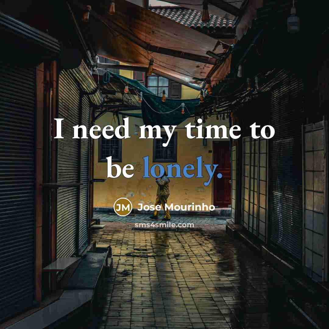 “I need my time to be lonely.…” quote by Jose Mourinho