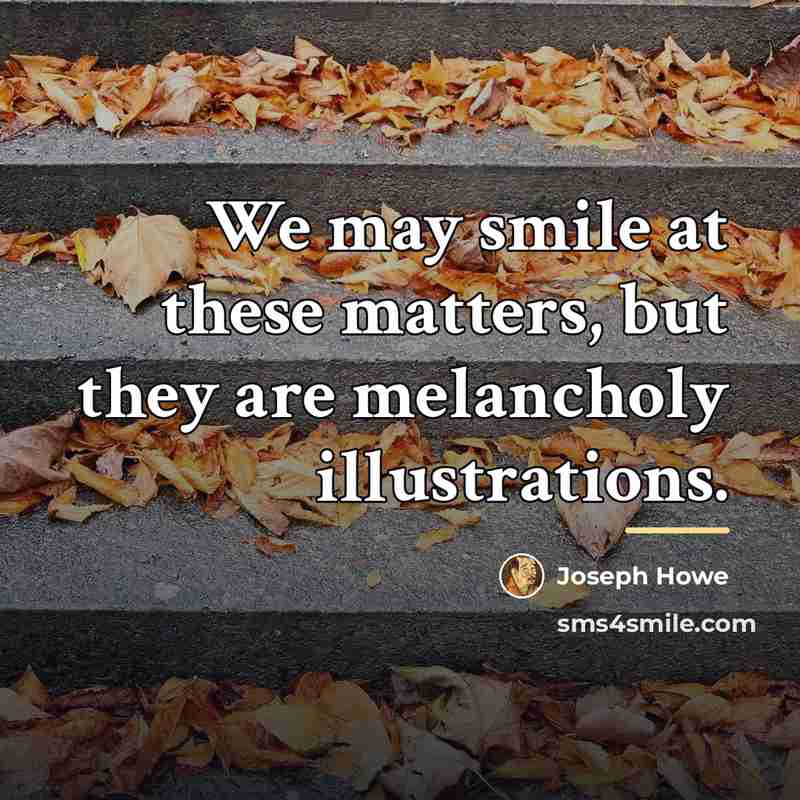 “We may smile at these matters, but they are melancholy…” quote by Joseph Howe
