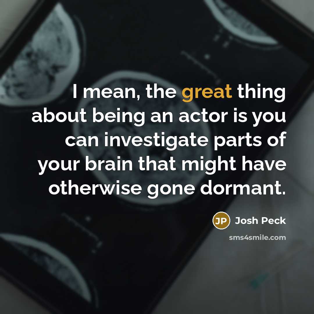 “I mean, the great thing about being an actor is…” quote by Josh Peck