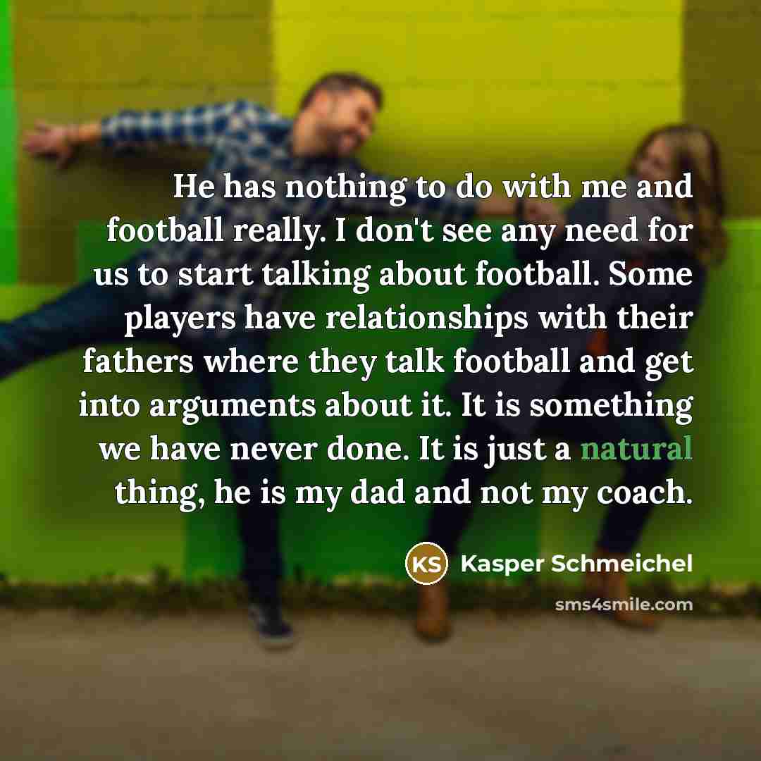 “He has nothing to do with me and football really.…” quote by Kasper Schmeichel