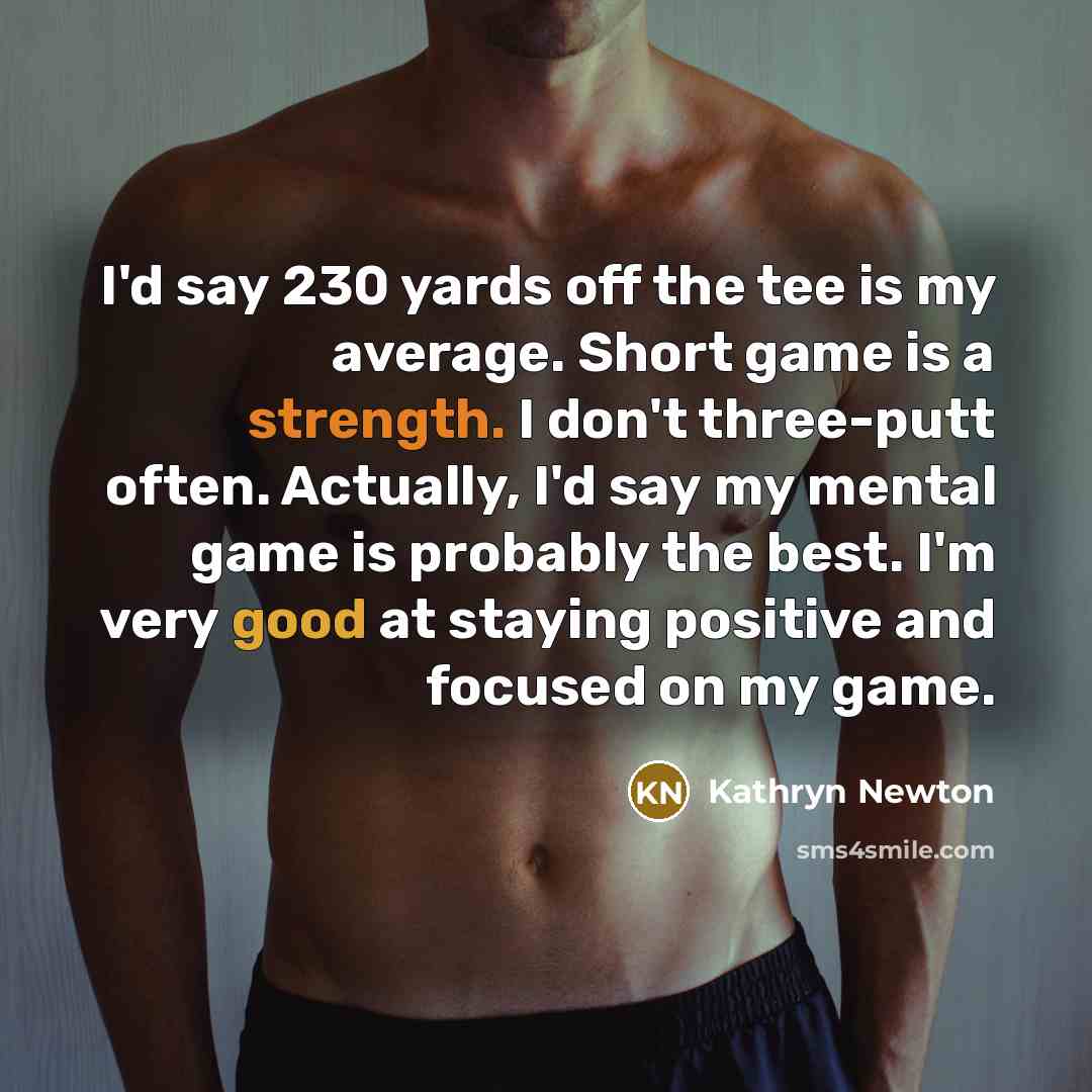 “I'd say 230 yards off the tee is my average.…” quote by Kathryn Newton