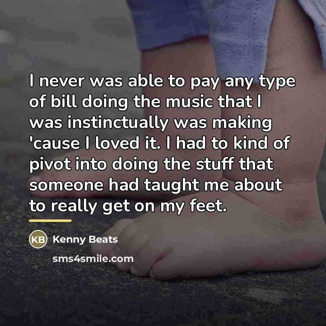 “I never was able to pay any type of bill…” quote by Kenny Beats