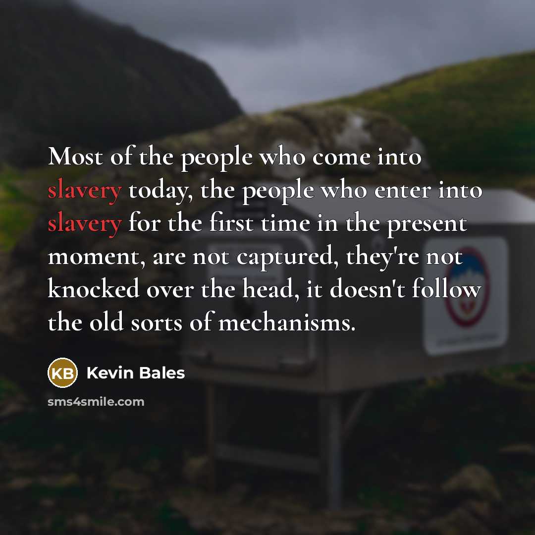 “Most of the people who come into slavery today, the…” quote by Kevin Bales