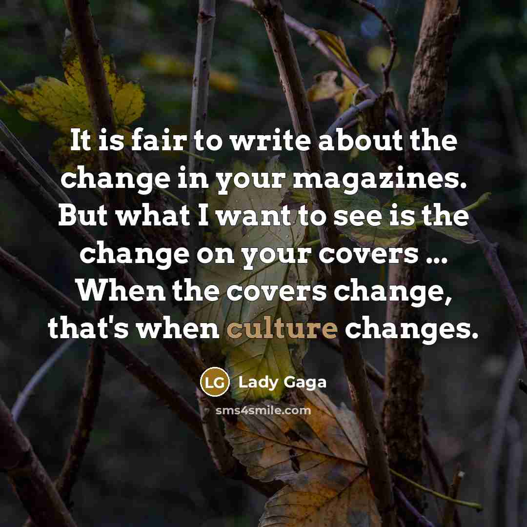 “It is fair to write about the change in your…” quote by Lady Gaga