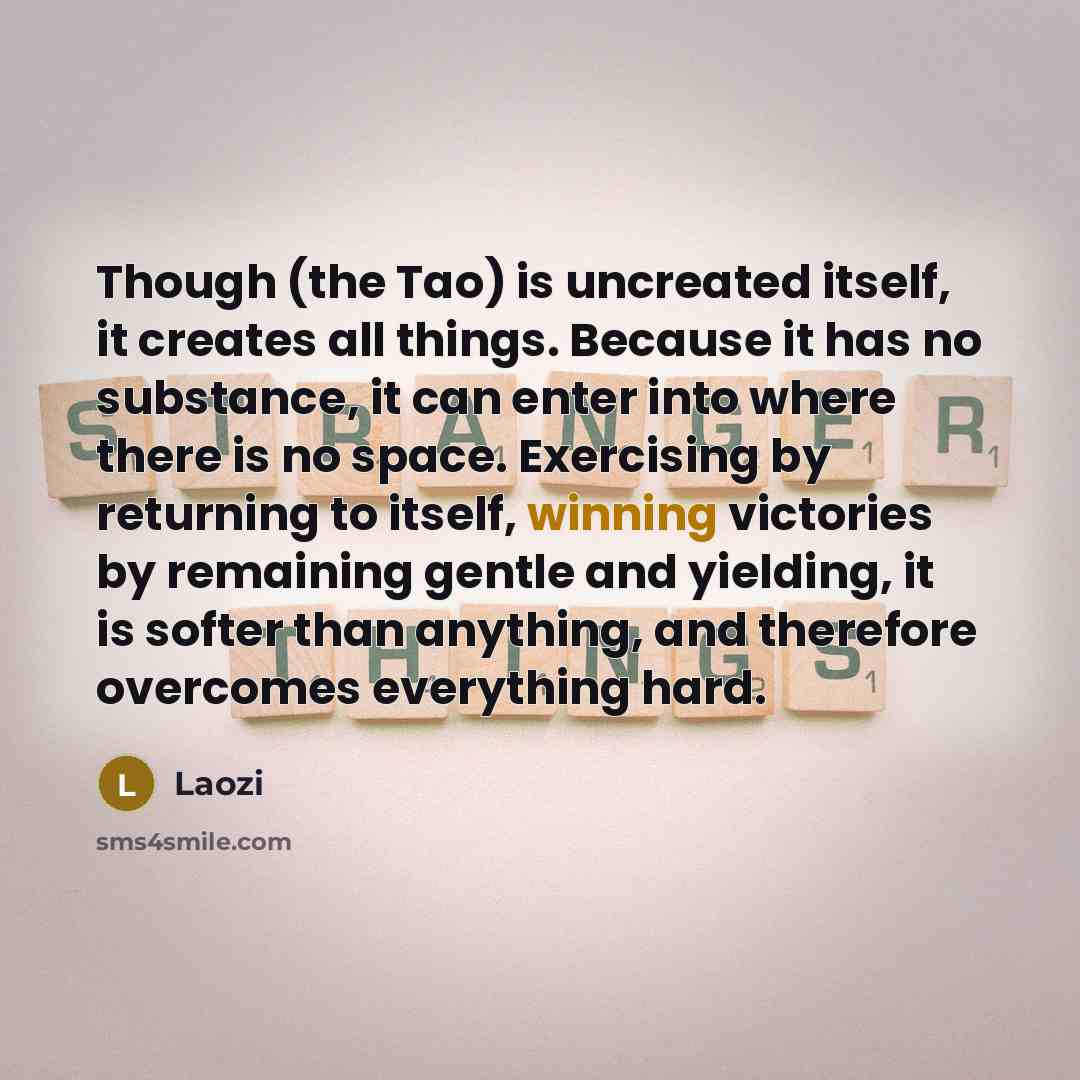 “Though (the Tao) is uncreated itself, it creates all things.…” quote by Laozi