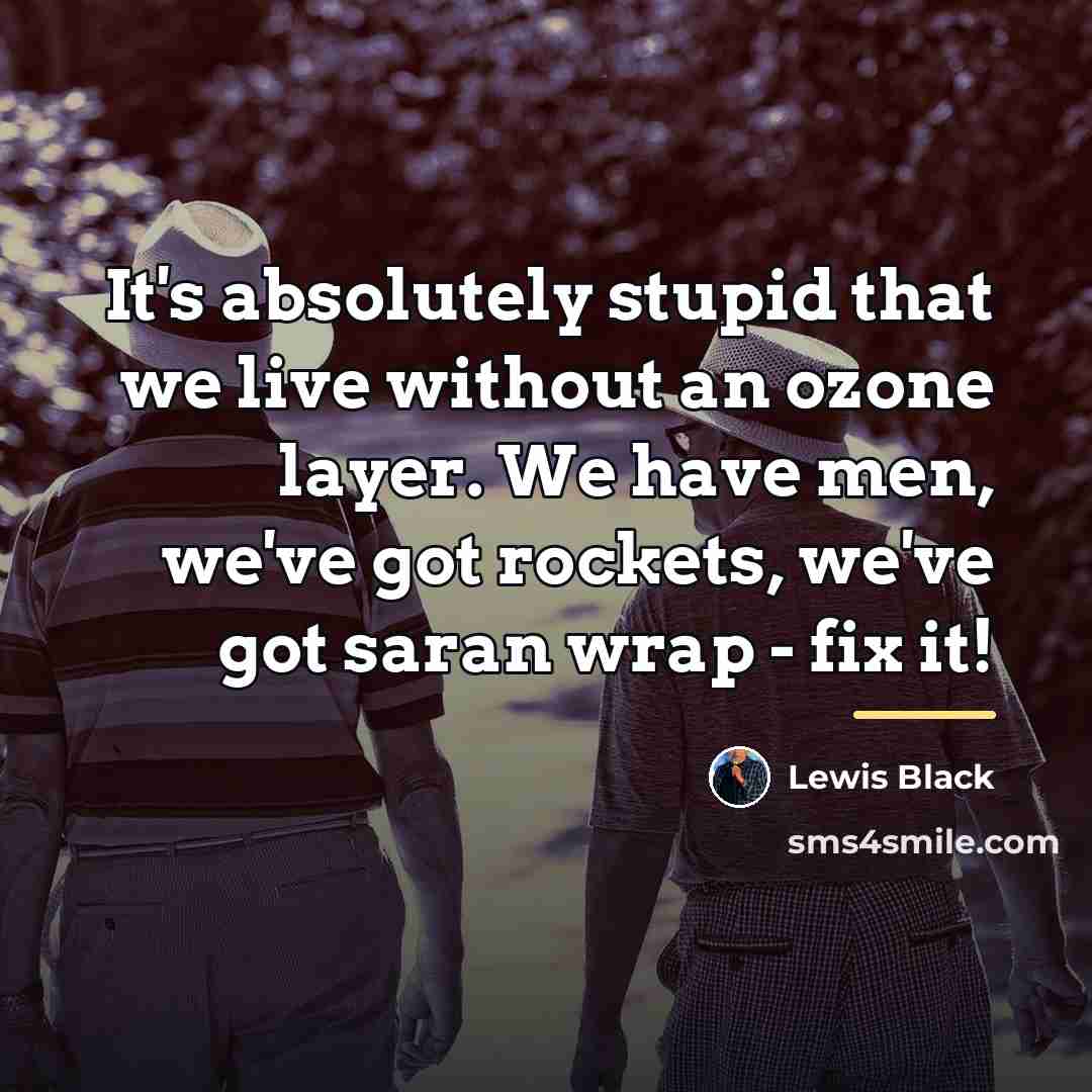 “It's absolutely stupid that we live without an ozone layer.…” quote by Lewis Black